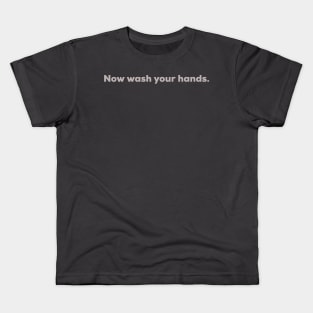 Now wash your hands Kids T-Shirt